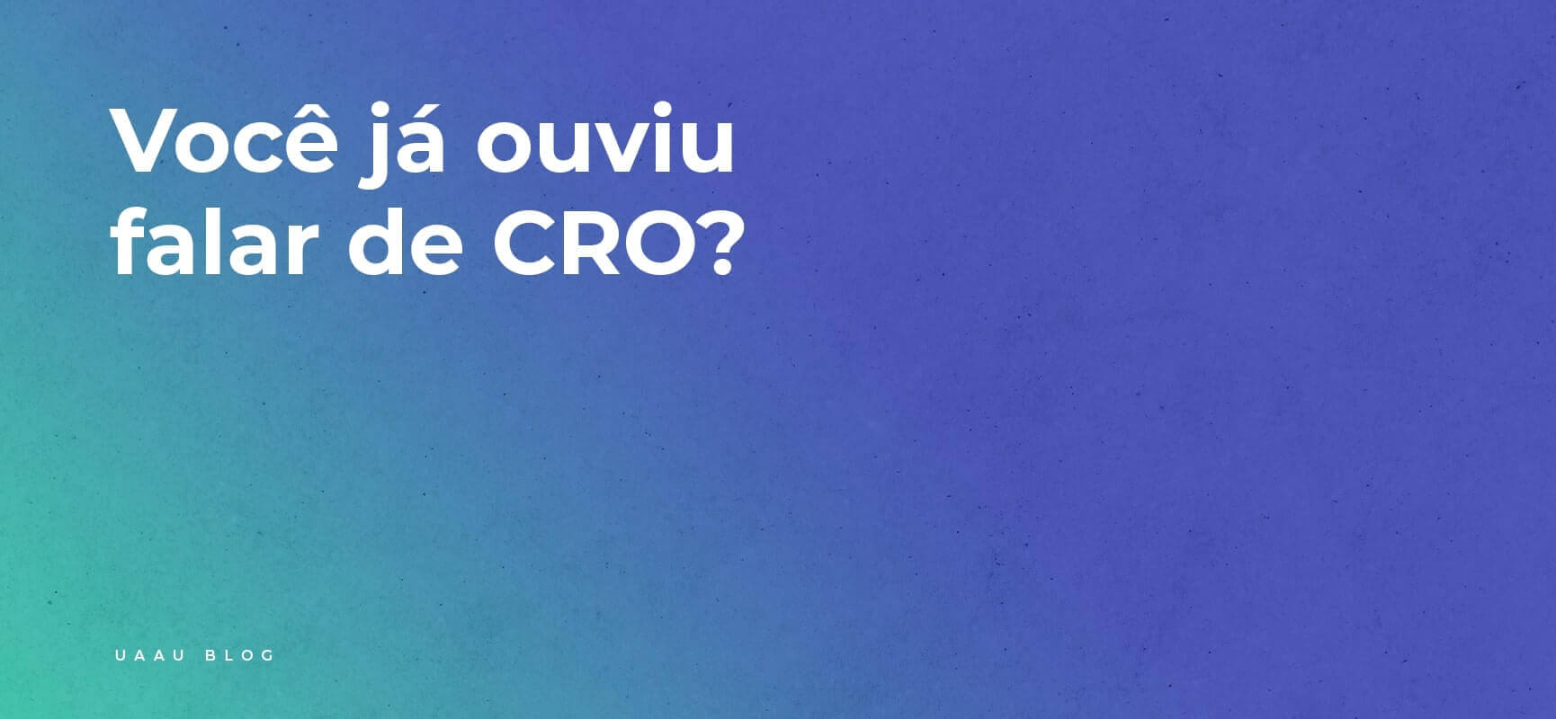 Você já ouviu falar de CRO?