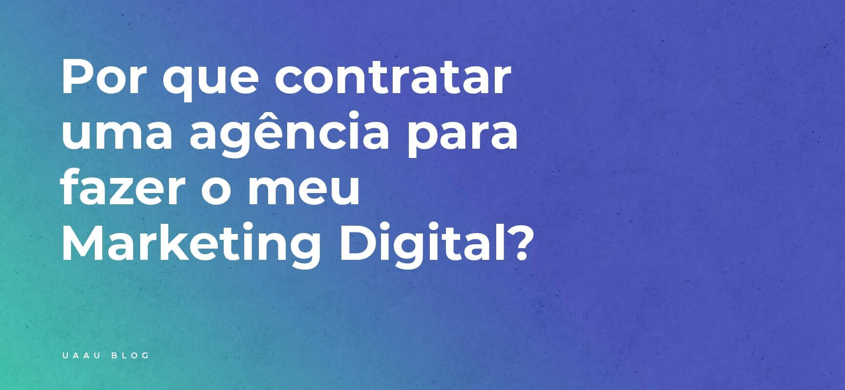 Por que contratar uma agência para fazer o meu Marketing Digital?