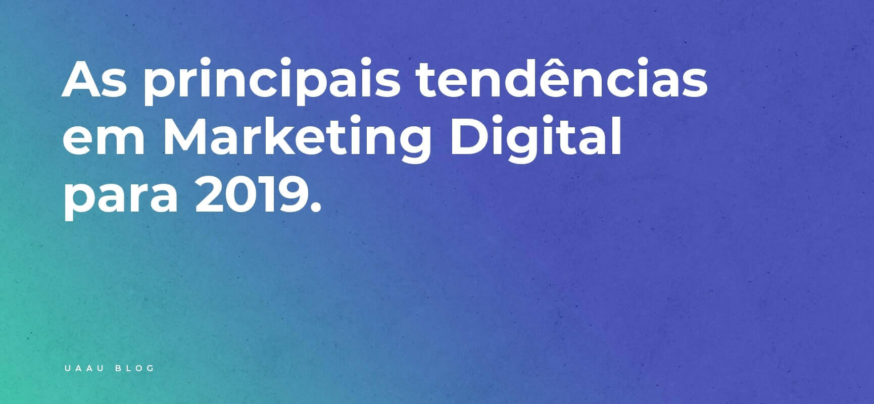 As principais tendências em Marketing Digital para 2019